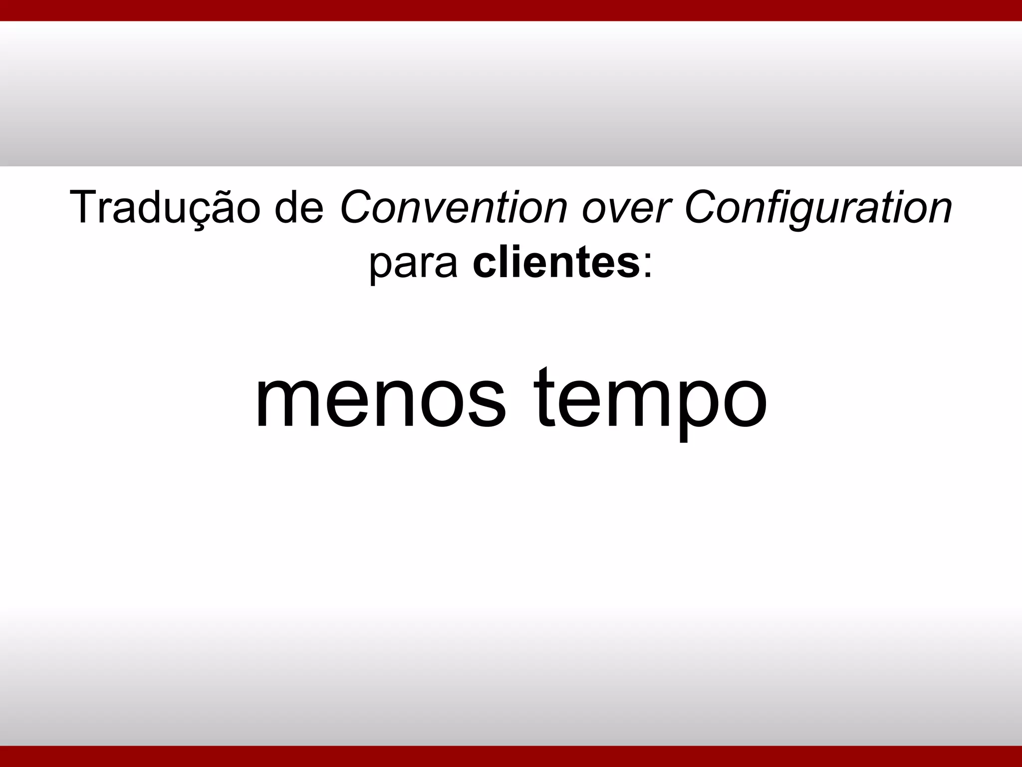 Tradução de  Convention over Configuration para  clientes : menos tempo 