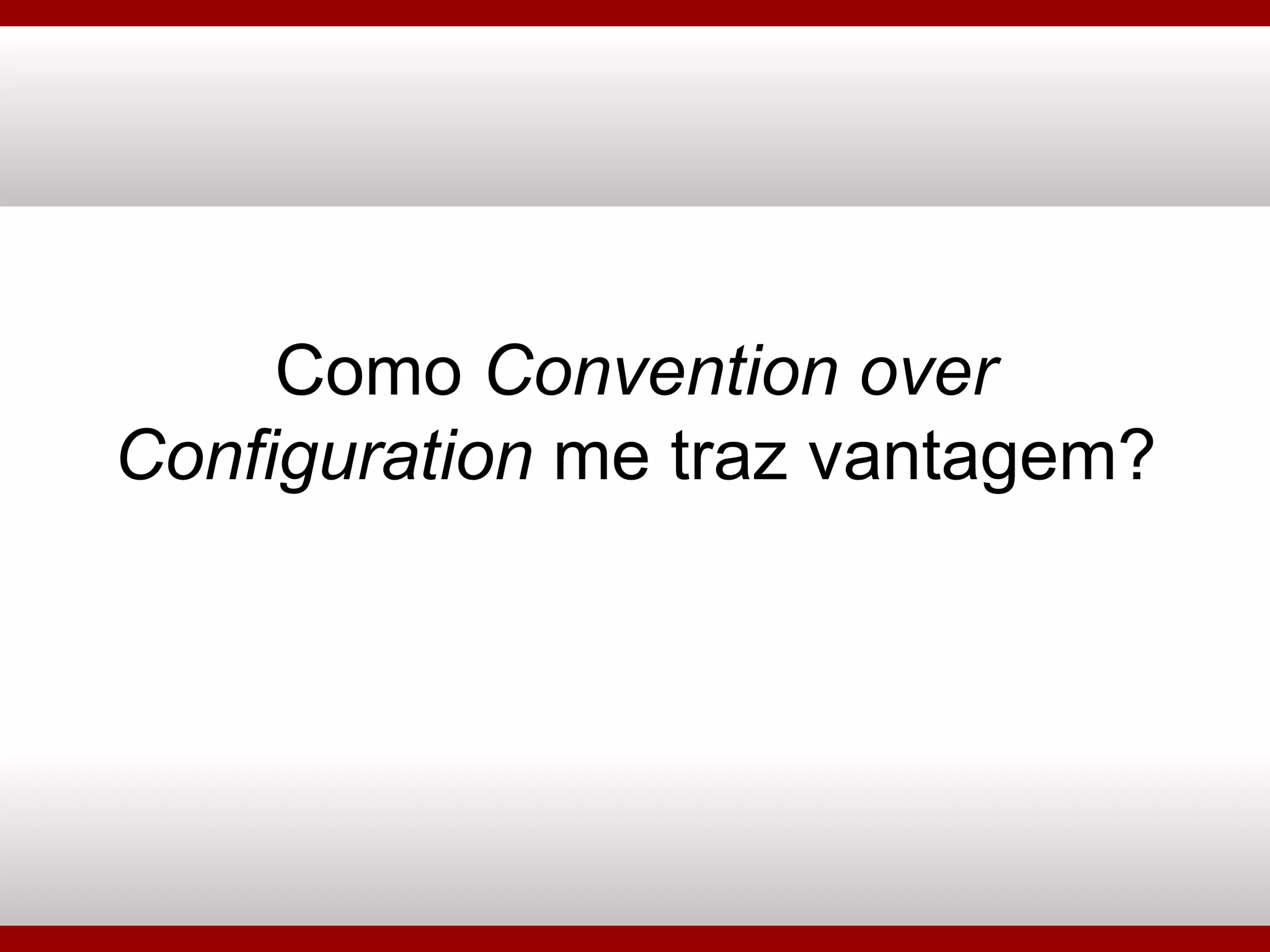 Como  Convention over Configuration  me traz vantagem? 