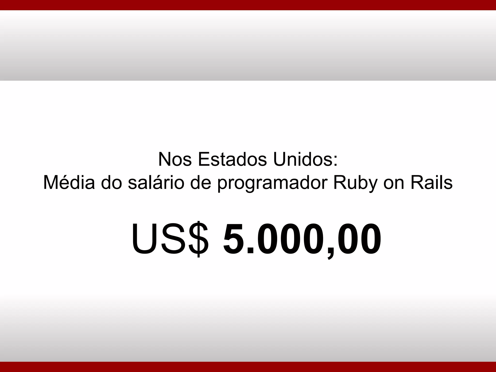 Nos Estados Unidos: Média do salário de programador Ruby on Rails US$  5.000,00 