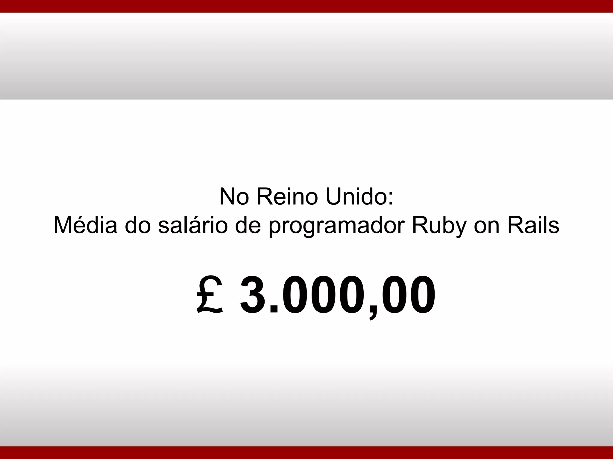 No Reino Unido: Média do salário de programador Ruby on Rails £  3.000,00 