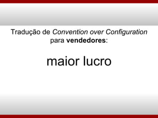 Tradução de  Convention over Configuration para  vendedores : maior lucro 