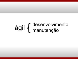 ágil desenvolvimento manutenção { 