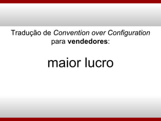 Tradução de  Convention over Configuration para  vendedores : maior lucro 