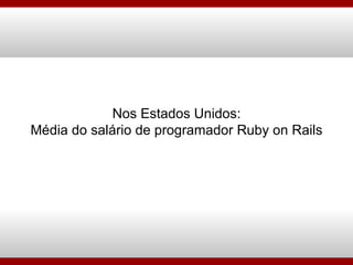 Nos Estados Unidos: Média do salário de programador Ruby on Rails 
