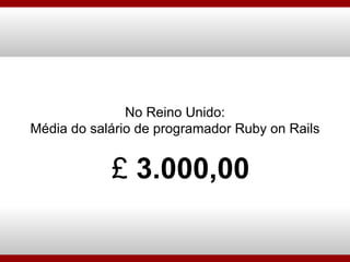 No Reino Unido: Média do salário de programador Ruby on Rails £  3.000,00 