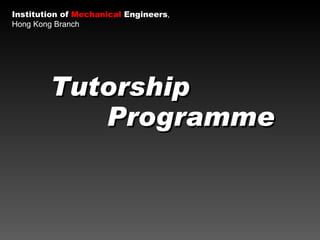 Institution of  Mechanical  Engineers ,  Hong Kong Branch Programme Tutorship 
