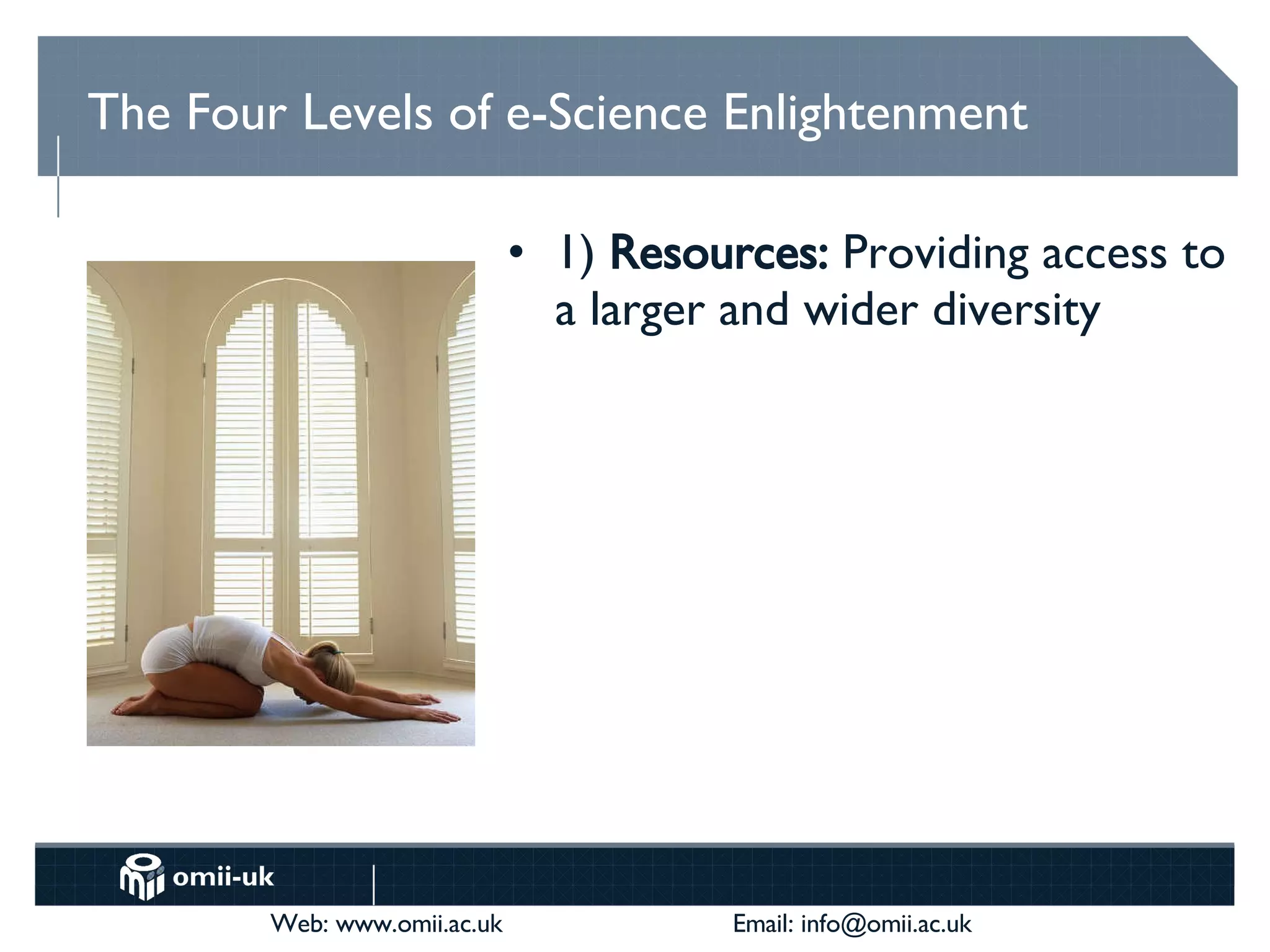 The Four Levels of e-Science Enlightenment 1)  Resources:  Providing access to a larger and wider diversity 