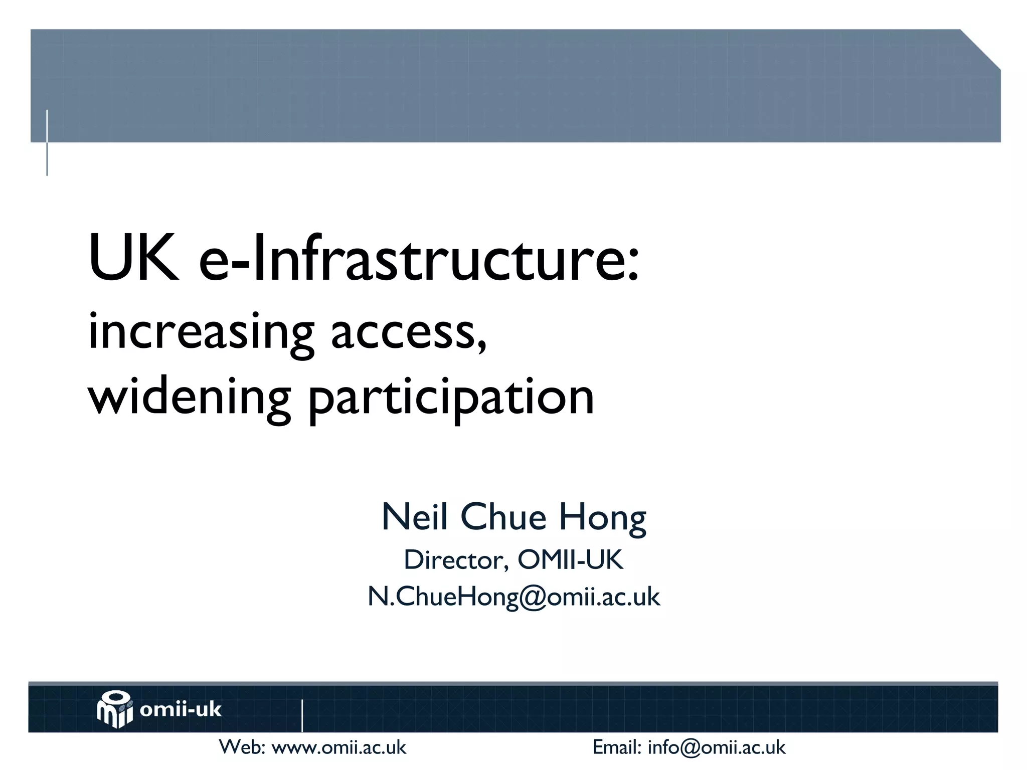 UK e-Infrastructure:  increasing access,  widening participation Neil Chue Hong Director, OMII-UK [email_address] 