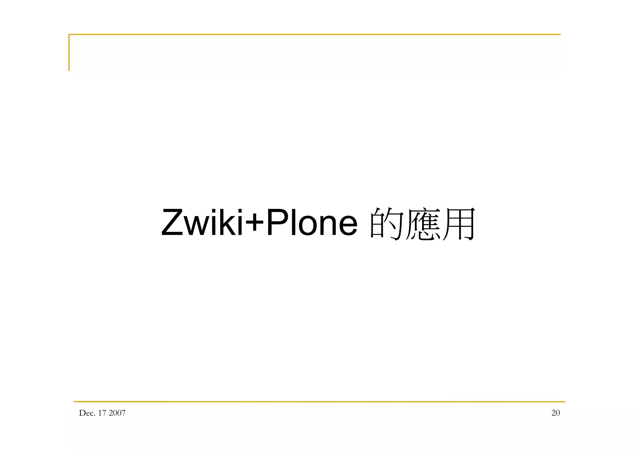 Dec. 17 2007 20
Zwiki+Plone 的應用
 