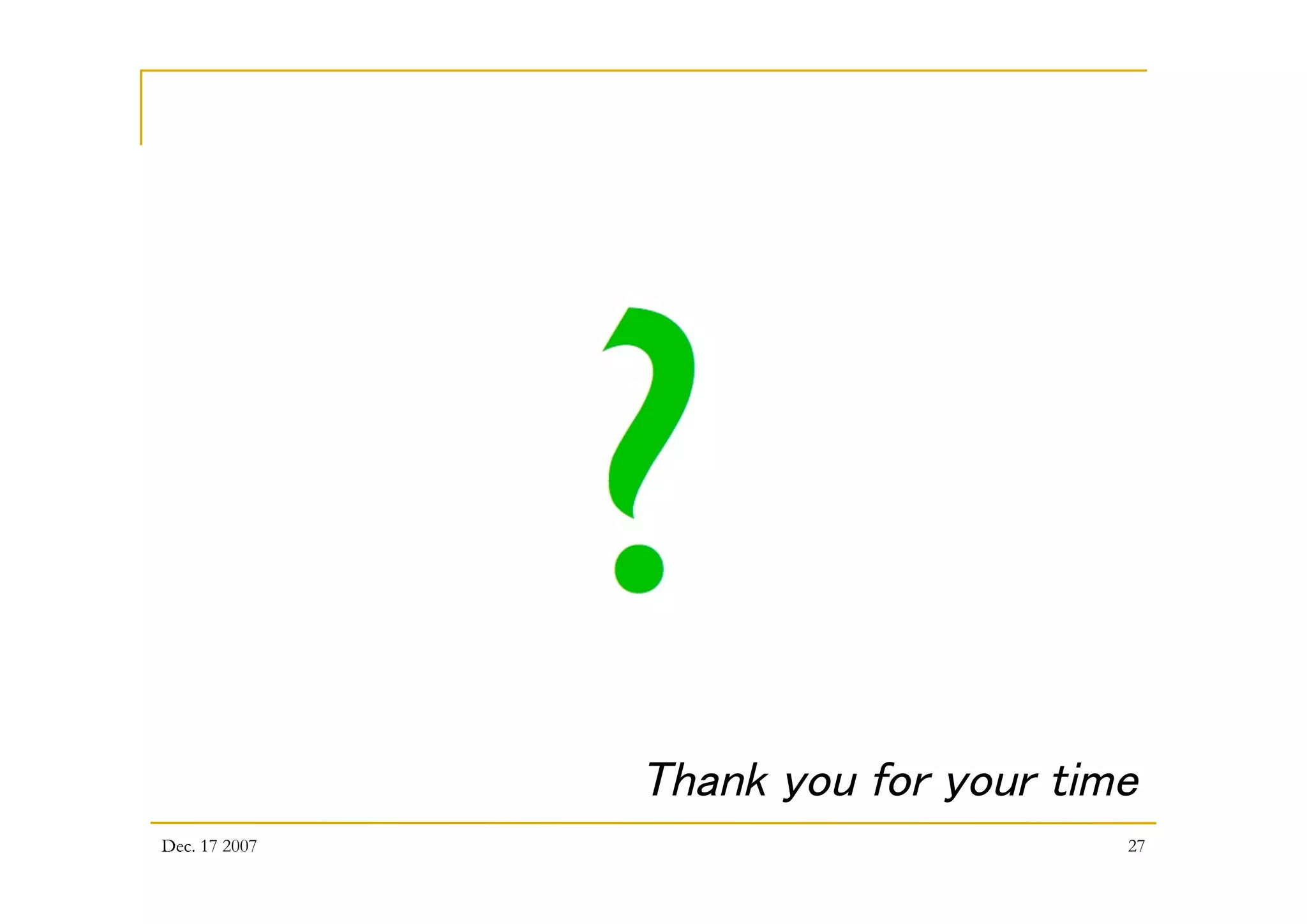 Dec. 17 2007 27
Thank you for your time
 