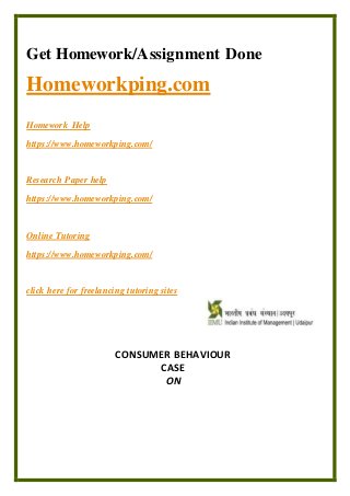 Get Homework/Assignment Done
Homeworkping.com
Homework Help
https://www.homeworkping.com/
Research Paper help
https://www.homeworkping.com/
Online Tutoring
https://www.homeworkping.com/
click here for freelancing tutoring sites
CONSUMER BEHAVIOUR
CASE
ON
 