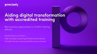 Aiding digital transformation
with accredited training
Best-practice approaches to Confirm training
delivery
Wendy Damon | Confirm
Kelly Hamblett | Learning & Performance Institute
Michelle Parrish | Learning & Performance Institute
 