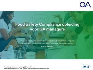 Food Safety Compliance opleiding 2020, module 1.
Copyright QAssurance BV, voor vragen: 010-2004080, info@qassurance.com
Food Safety Compliance
HACCP en Wetgeving
 