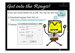www.CodeEngn.com
If you use Visual Studio 6.0 as IDE, You can use this way.
1) Download easysys from this url :
http://sourceforge.net/projects/easysys/
2) Easysys :
It`s
So easy!!
 