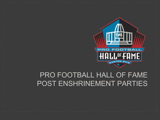 PRO FOOTBALL HALL OF FAME
POST ENSHRINEMENT PARTIES
 