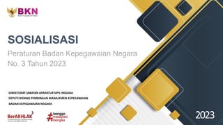 SOSIALISASI
2023
BADAN KEPEGAWAIAN NEGARA
DEPUTI BIDANG PEMBINAAN MANAJEMEN KEPEGAWAIAN
DIREKTORAT JABATAN APARATUR SIPIL NEGARA
 