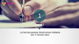 Bagian 1
LATAR BELAKANG PENETAPAN PERBKN
NO 3 TAHUN 2023
1
 