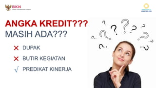 ANGKA KREDIT???
MASIH ADA???
DUPAK
×
BUTIR KEGIATAN
×
PREDIKAT KINERJA
√
 