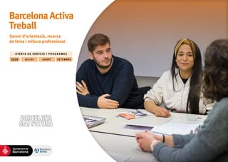 BarcelonaActiva
Treball
Servei d’orientació, recerca
de feina i millora professional
JU L IOL2020 AGOST SE TE MBRE
OFERTA DE SERVEIS I PROGRAMES
 