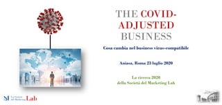 THE COVID-
ADJUSTED
BUSINESS
Cosa cambia nel business virus-compatibile
La ricerca 2020
della Società del Marketing Lab
Aniasa, Roma 23 luglio 2020
 