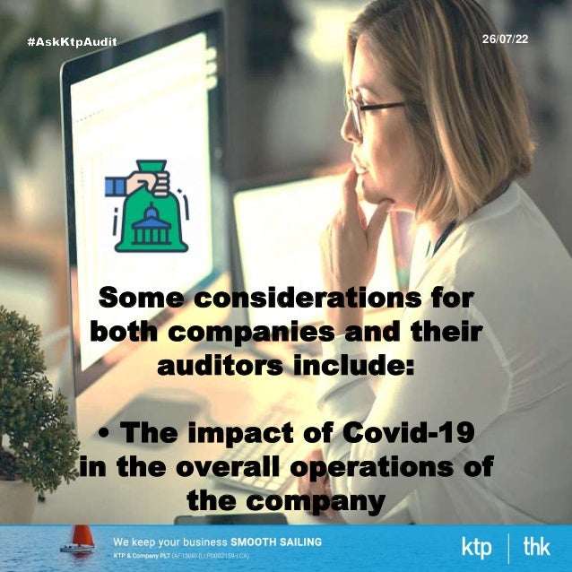 26/07/22
Some considerations for
both companies and their
auditors include:
• The impact of Covid-19
in the overall operations of
the company
 