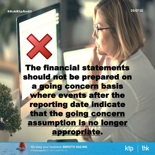 26/07/22
The financial statements
should not be prepared on
a going concern basis
where events after the
reporting date indicate
that the going concern
assumption is no longer
appropriate.
 