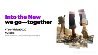 Into the New
we go―together
#TechVision2020
#Oracle
www.accenture.com/technologyvisionoracle
 