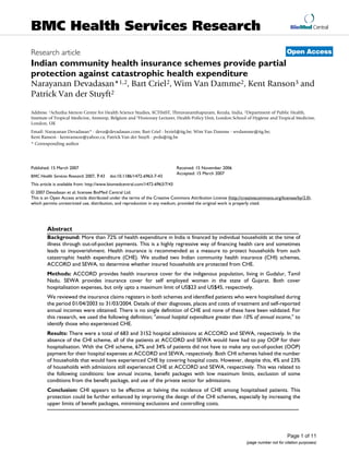 BMC Health Services Research                                                                                                             BioMed Central



                                                                                                                                       Open Access
Research article
Indian community health insurance schemes provide partial
protection against catastrophic health expenditure
Narayanan Devadasan*1,2, Bart Criel2, Wim Van Damme2, Kent Ranson3 and
Patrick Van der Stuyft2

Address: 1Achutha Menon Centre for Health Science Studies, SCTIMST, Thiruvananthapuram, Kerala, India, 2Department of Public Health,
Institute of Tropical Medicine, Antwerp, Belgium and 3Honorary Lecturer, Health Policy Unit, London School of Hygiene and Tropical Medicine,
London, UK
Email: Narayanan Devadasan* - deva@devadasan.com; Bart Criel - bcriel@itg.be; Wim Van Damme - wvdamme@itg.be;
Kent Ranson - kentranson@yahoo.ca; Patrick Van der Stuyft - pvds@itg.be
* Corresponding author




Published: 15 March 2007                                                      Received: 15 November 2006
                                                                              Accepted: 15 March 2007
BMC Health Services Research 2007, 7:43   doi:10.1186/1472-6963-7-43
This article is available from: http://www.biomedcentral.com/1472-6963/7/43
© 2007 Devadasan et al; licensee BioMed Central Ltd.
This is an Open Access article distributed under the terms of the Creative Commons Attribution License (http://creativecommons.org/licenses/by/2.0),
which permits unrestricted use, distribution, and reproduction in any medium, provided the original work is properly cited.




        Abstract
        Background: More than 72% of health expenditure in India is financed by individual households at the time of
        illness through out-of-pocket payments. This is a highly regressive way of financing health care and sometimes
        leads to impoverishment. Health insurance is recommended as a measure to protect households from such
        catastrophic health expenditure (CHE). We studied two Indian community health insurance (CHI) schemes,
        ACCORD and SEWA, to determine whether insured households are protected from CHE.
        Methods: ACCORD provides health insurance cover for the indigenous population, living in Gudalur, Tamil
        Nadu. SEWA provides insurance cover for self employed women in the state of Gujarat. Both cover
        hospitalisation expenses, but only upto a maximum limit of US$23 and US$45, respectively.
        We reviewed the insurance claims registers in both schemes and identified patients who were hospitalised during
        the period 01/04/2003 to 31/03/2004. Details of their diagnoses, places and costs of treatment and self-reported
        annual incomes were obtained. There is no single definition of CHE and none of these have been validated. For
        this research, we used the following definition; quot;annual hospital expenditure greater than 10% of annual income,quot; to
        identify those who experienced CHE.
        Results: There were a total of 683 and 3152 hospital admissions at ACCORD and SEWA, respectively. In the
        absence of the CHI scheme, all of the patients at ACCORD and SEWA would have had to pay OOP for their
        hospitalisation. With the CHI scheme, 67% and 34% of patients did not have to make any out-of-pocket (OOP)
        payment for their hospital expenses at ACCORD and SEWA, respectively. Both CHI schemes halved the number
        of households that would have experienced CHE by covering hospital costs. However, despite this, 4% and 23%
        of households with admissions still experienced CHE at ACCORD and SEWA, respectively. This was related to
        the following conditions: low annual income, benefit packages with low maximum limits, exclusion of some
        conditions from the benefit package, and use of the private sector for admissions.
        Conclusion: CHI appears to be effective at halving the incidence of CHE among hospitalised patients. This
        protection could be further enhanced by improving the design of the CHI schemes, especially by increasing the
        upper limits of benefit packages, minimising exclusions and controlling costs.




                                                                                                                                       Page 1 of 11
                                                                                                                 (page number not for citation purposes)
 