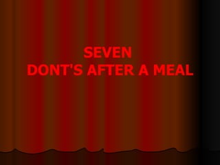 SEVEN  DONT'S AFTER A MEAL 