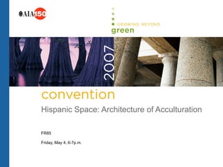 Hispanic Space: Architecture of Acculturation

FR85

Friday, May 4, 6-7p.m.
 