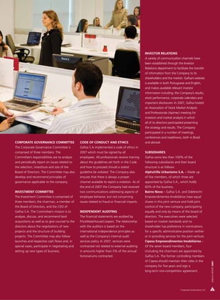 INVESTOR RELATIONS
                                                                                                  A variety of communication channels have
                                                                                                  been established through the Investor
                                                                                                  Relations department to facilitate the transfer
                                                                                                  of information from the Company to its
                                                                                                  shareholders and the market. Gafisa’s website
                                                                                                  is available in both Portuguese and English,
                                                                                                  and makes available relevant investor
                                                                                                  information including; the Company’s results,
                                                                                                  stock performance, corporate calendars and
                                                                                                  important disclosures. In 2007, Gafisa hosted
                                                                                                  an Association of Stock Market Analysts
                                                                                                  and Professionals (Apimec) meeting for
                                                                                                  investors and market analysts in which
                                                                                                  all of its directors participated presenting
                                                                                                  the strategy and results. The Company
                                                                                                  participated in a number of meetings,
                                                                                                  conferences and roadshows, both in Brazil
CORPORATE GOVERNANCE COMMITTEE                   CODE OF CONDUCT AND ETHICS                       and abroad.
The Corporate Governance Committee is            Gafisa S.A implemented a code of ethics in
comprised of three members. The                  2007 which must be signed by all                 SUBSIDIARIES
Committee’s responsibilities are to analyze      employees. All professionals receive training    Gafisa owns less than 100% of the
and periodically report on issues related to     about the guidelines set forth in the Code       following subsidiaries and their board
the selection, investiture and size of the       and how to proceed should a stated               structure is as follows:
Board of Directors. The Committee may also       guideline be violated. The Company also          AlphaVille Urbanismo S.A. – Made up
develop and recommend principles of              ensures that there is always a proper            of five members, of which three are
governance applicable to the company.            channel available to report a violation. As of   appointed by Gafisa S.A., which holds
                                                 the end of 2007 the Company had received         60% of the business.
INVESTMENT COMMITTEE                             two communications addressing aspects of         Bairro Novo – Gafisa S.A. and Odebrecht
The Investment Committee is comprised of         employee behavior, but not concerning            Empreendimentos Imobiliários have equal
three members; the chairman, a member of         issues related to fraud or financial impacts.    shares in this joint venture and hold joint
the Board of Directors, and the CEO of                                                            control of the new company, participating
Gafisa S.A. The Committee’s mission is to        INDEPENDENT AUDITING                             equally and only by means of the board of
analyze, discuss, and recommend land             The financial statements are audited by          directors. The executives were selected
acquisitions as well as to give counsel to the   PriceWaterhouseCoopers. The relationship         based on market standards and no
directors about the negotiations of new          with the auditors is based on the                shareholder has preference in nominations
projects and the structure of building           international independence principles as         for a specific administrative position neither
projects. The Committee may also follow          well as the Company’s internal audit             or in providing services for the joint venture.
launches and respective cash flows and, in       services policy. In 2007, services were          Cipesa Empreendimentos Imobiliários –
special cases, participate in negotiating and    contracted not related to external auditing      Of the seven board members, four
setting up new types of business.                in amounts higher than 5% of the annual          (including the chairman) are appointed by
                                                 honorariums contracted.                          Gafisa S.A. The former controlling members
                                                                                                  of Cipesa should maintain their roles in the
                                                                                                                                                           ANNUAL REPORT 2007




                                                                                                  company for five years and sign a
                                                                                                  long-term non-competition agreement.




                                                                                                                               Corporate Governance | 23
 