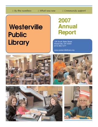 ::: By the numbers   ::: What was new         ::: Community support



                                          2007
Westerville                               Annual
Public                                    Report
Library                             126 South State Street
                                    Westerville, OH 43081
                                    (614) 882-7277

                                     www.westervillelibrary.org
 
