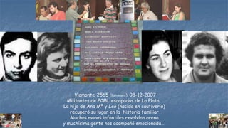 Viamonte 2565 (Balvanera) 08-12-2007
Militantes de PCML escapados de La Plata.
La hija de Ana Mª y Leo (nacida en cautiver...