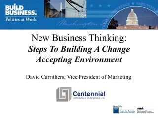 New Business Thinking: Steps To Building A Change Accepting Environment David Carrithers, Vice President of Marketing 