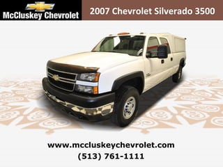 (513) 761-1111 www.mccluskeychevrolet.com 2007 Chevrolet Silverado 3500 