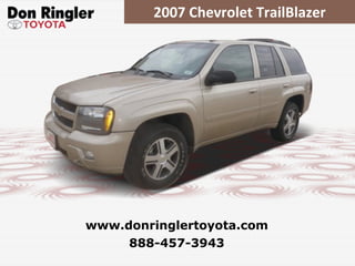 2007 Chevrolet TrailBlazer 888-457-3943 www.donringlertoyota.com 