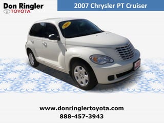 2007 Chrysler PT Cruiser 888-457-3943 www.donringlertoyota.com 