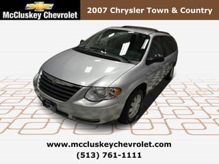 2007 Chrysler Town & Country




www.mccluskeychevrolet.com
     (513) 761-1111
 