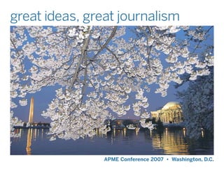 great ideas, great journalism




                APME Conference 2007 • Washington, D.C.
 