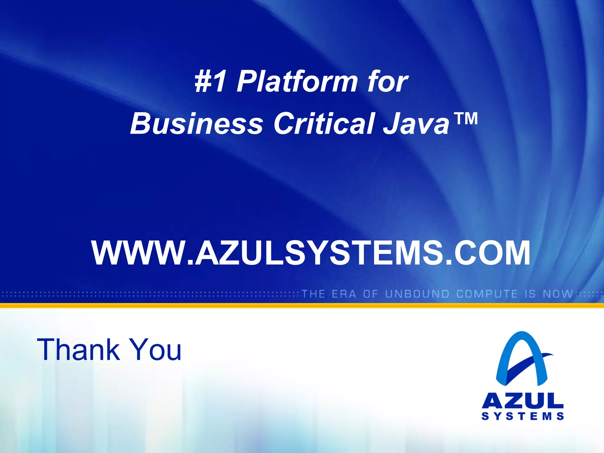 #1 Platform for
Business Critical Java™

WWW.AZULSYSTEMS.COM
Thank You

 
