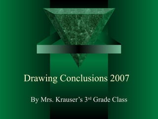 Drawing Conclusions 2007
By Mrs. Krauser’s 3rd Grade Class

 