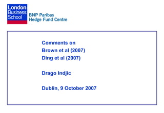 Comments on
Brown et al (2007)
Ding et al (2007)
Drago Indjic
Dublin, 9 October 2007
 