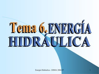 Energía Hidráulica - ERMA 2006/07   1
 