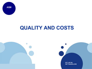 AQM




            QUALITY AND COSTS




                          DFT (AP-06)
                          NIFT BANGALORE
      www.company.com
 