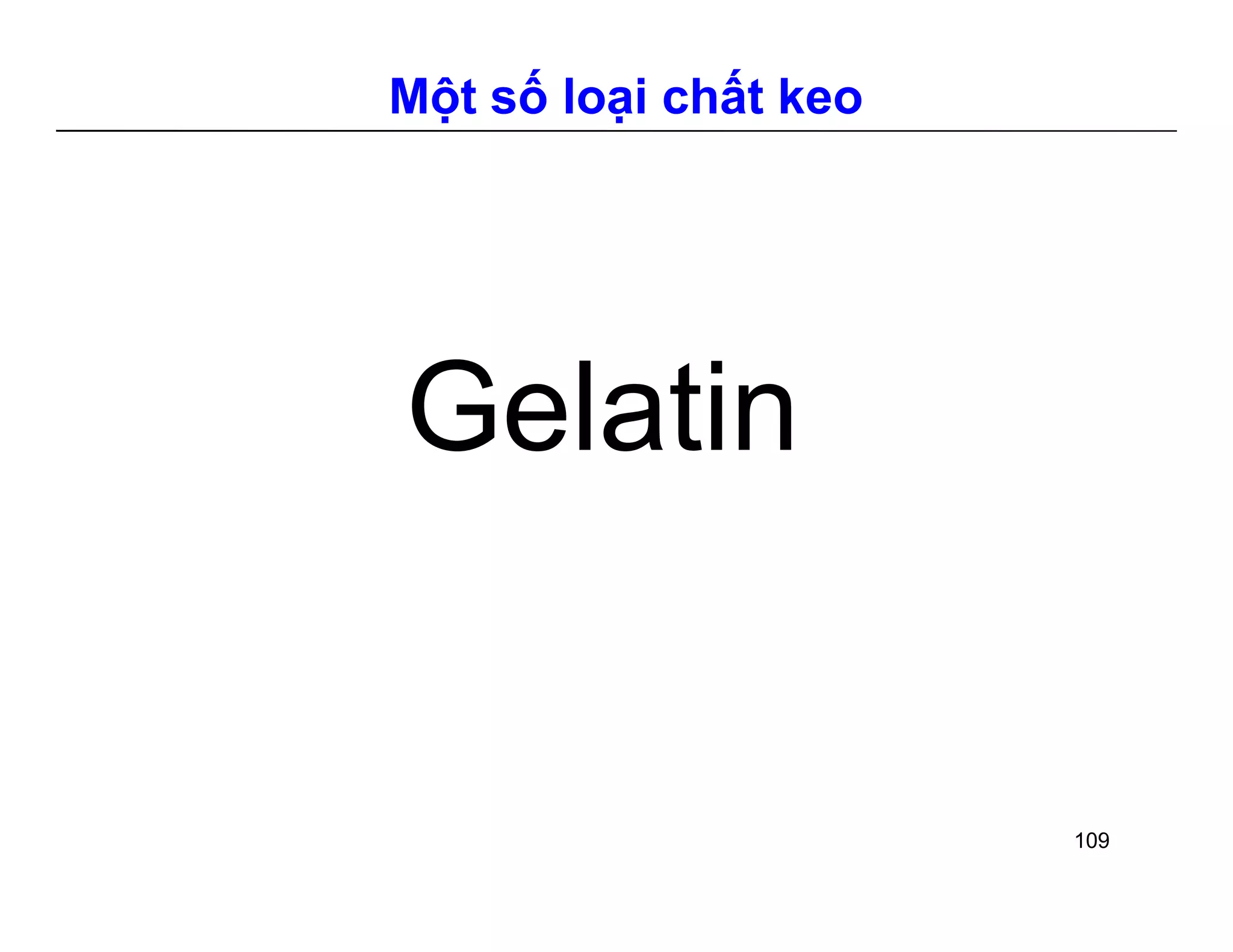 Một số loại chất keo 
Gelatin 
109 
 