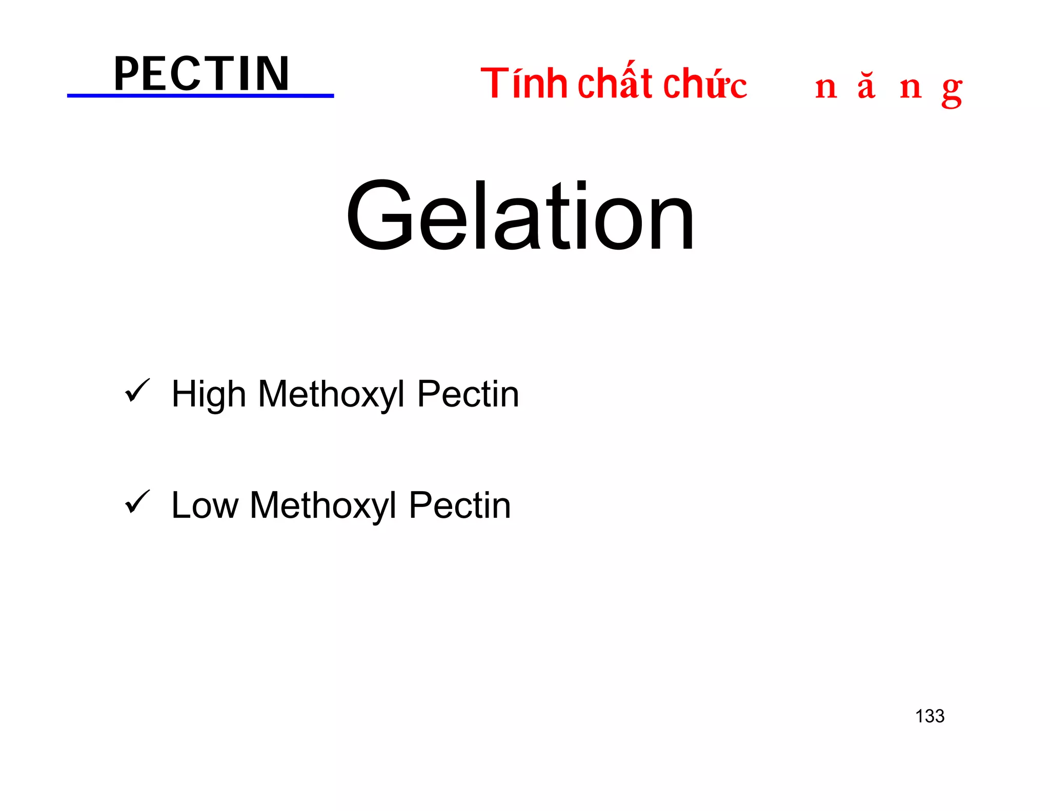 PECTIN Tính chất chứDOƢOH 
133 
Gelation 
 High Methoxyl Pectin 
 Low Methoxyl Pectin 
 