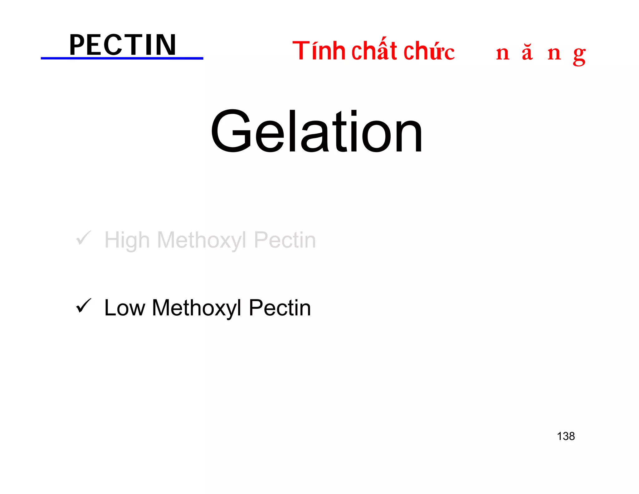 PECTIN Tính chất chứDOƢOH 
138 
Gelation 
 High Methoxyl Pectin 
 Low Methoxyl Pectin 
 