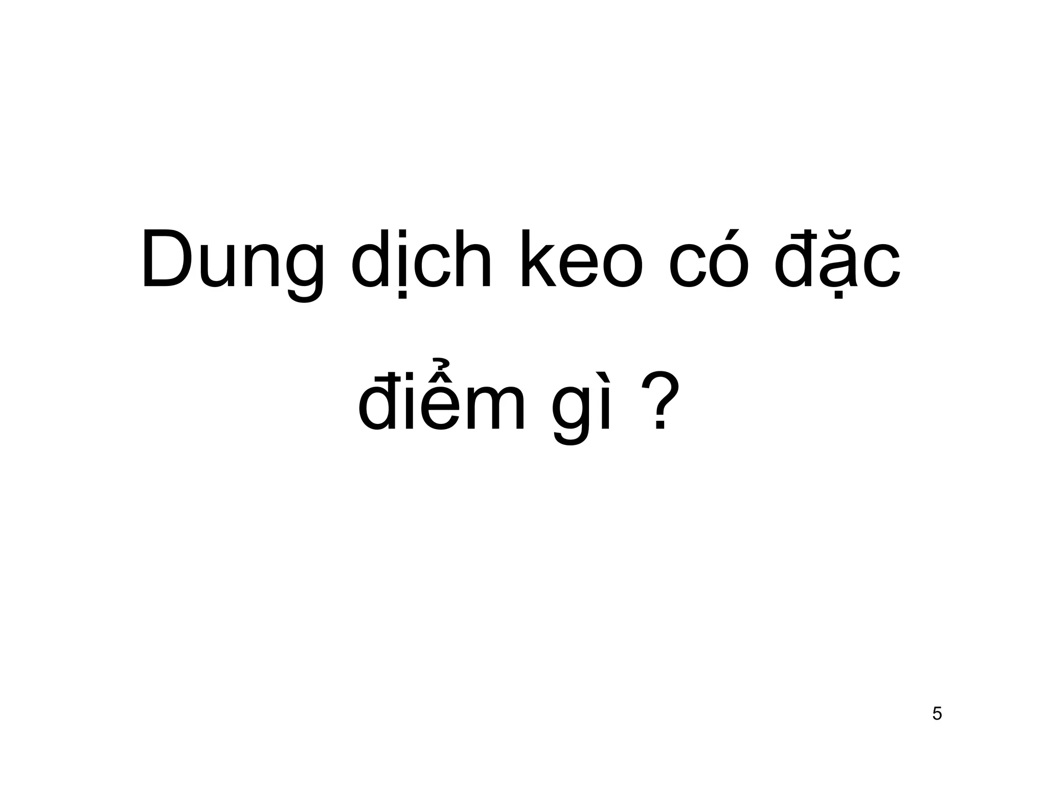 Dung dịch keo có đặc 
điểm gì ? 
5 
 