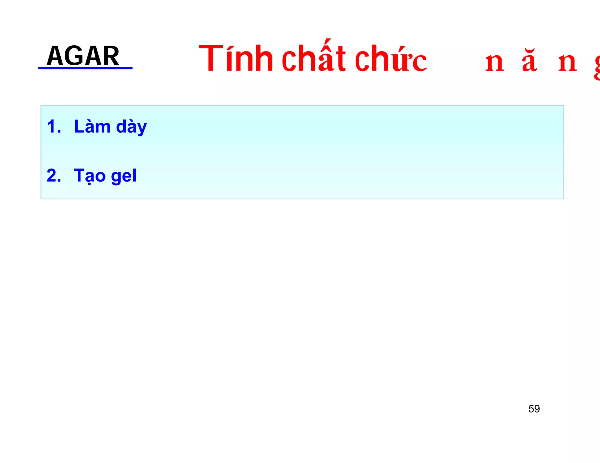 AGAR Tính chất chứDOƢOH 
1. Làm dày 
2. Tạo gel 
59 
 