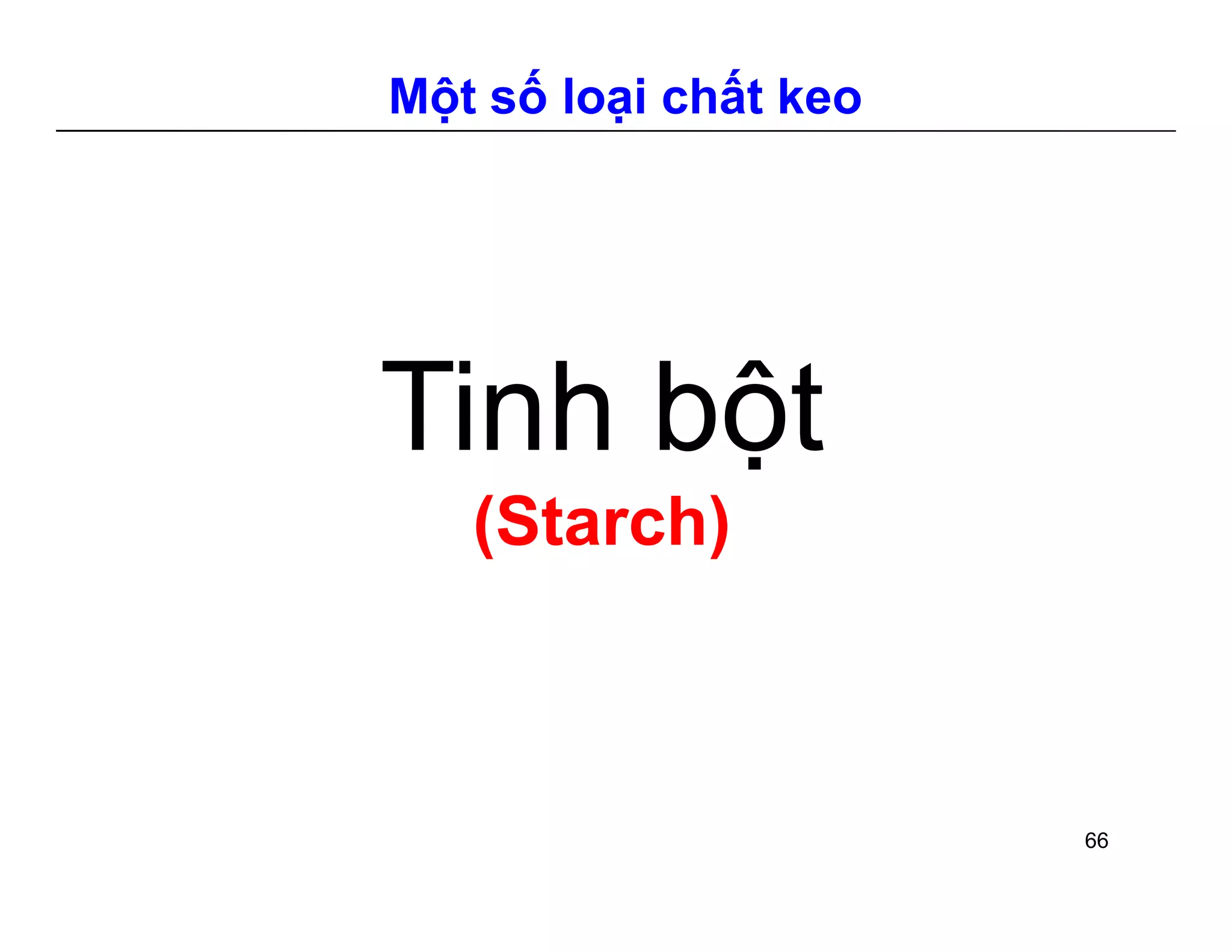 Một số loại chất keo 
Tinh bột 
(Starch) 
66 
 